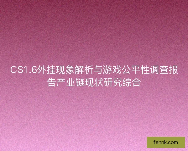 CS1.6外挂现象解析与游戏公平性调查报告产业链现状研究综合