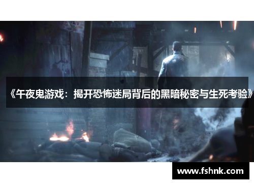 《午夜鬼游戏：揭开恐怖迷局背后的黑暗秘密与生死考验》