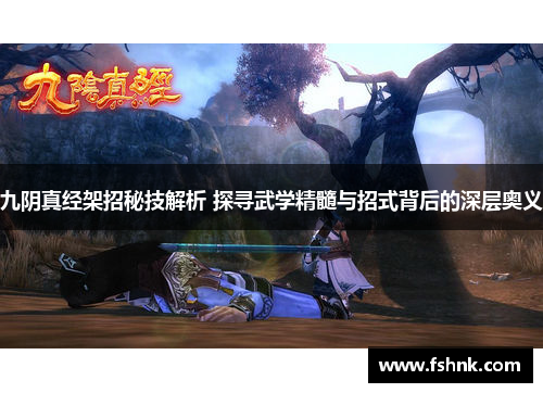 九阴真经架招秘技解析 探寻武学精髓与招式背后的深层奥义